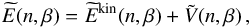 \begin{equation} \widetilde{E}(n,\beta) = \widetilde{E}^{\rm kin}(n,\beta) + \tilde{V}(n,\beta) \, , \label{en1} \end{equation}