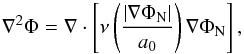 \begin{equation} \label{eqn:1} \nabla^2\Phi = \nabla \cdot \left[\nu\left(\frac{|\nabla \Phi_\mathrm{N} |}{a_0}\right) \nabla \Phi_\mathrm{N} \right] , \end{equation}