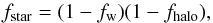 \begin{equation} f_\mathrm{star} = (1-f_\mathrm{w}) (1-f_\mathrm{halo}) , \end{equation}
