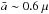 \hbox{$\bar{a}\sim 0.6\ \mu$}