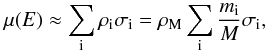 \begin{equation} \mu(E) \approx \sum_{\text{i}} \rho_{\text{i}} \sigma_{\text{i}} = \rho_{\text{M}} \sum_{\text{i}} \frac{m_{\text{i}}}{M}\sigma_{\text{i}} , \end{equation}