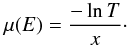 \begin{equation} \mu(E) = \frac{-\ln{T}}{x} \cdot \end{equation}
