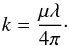 \begin{equation} k=\frac{\mu\lambda}{4\pi} \cdot \label{eq:k} \end{equation}
