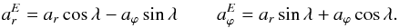 \begin{equation} a_{r}^{E}=a_{r} \cos\lambda-a_{\varphi}\sin\lambda \\ a_{\varphi}^{E} = a_{r}\sin\lambda+a_{\varphi}\cos\lambda . \end{equation}