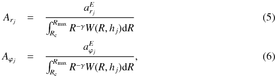 \begin{eqnarray} A_{r_{j}} &=&\frac{a_{r_{j}}^{E}}{\int_{R_{\rm c}}^{R_{\max}} R^{-\gamma}W(R,h_{j}){\rm d}R} \\ A_{\varphi_{j}}&=&\frac{a_{\varphi_{j}}^{E}}{\int_{R_{\rm c}}^{R_{\max}} R^{-\gamma}W(R,h_{j}){\rm d}R} , \end{eqnarray}