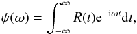 \begin{equation} \psi(\omega)=\int_{-\infty}^{\infty}R(t){\rm e}^{-{\rm i} \omega t} {\rm d}t , \end{equation}