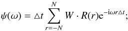 \begin{equation} \psi(\omega)=\triangle t\sum_{r=-N}^{N}W\cdot R(r) {\rm e}^{-{\rm i} \omega r \triangle t} ; \end{equation}