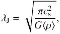 \begin{equation} \lambda_{\rm J}=\sqrt{\frac{\pi c_{\rm s}^2}{G\langle \rho \rangle}}, \end{equation}