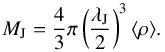\begin{equation} M_{\rm J}=\frac{4}{3}\pi\left(\frac{\lambda_{\rm J}}{2}\right)^3\langle \rho \rangle. \end{equation}