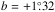 \hbox{$b=+1 \fdg 32$}