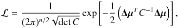 \begin{equation} \mathcal{L}=\frac{1}{(2\pi)^{n/2}\sqrt{\det C}}\exp \left[-\frac{1}{2} \left(\boldsymbol{\Delta \mu}^T C^{-1} \boldsymbol{\Delta \mu} \right) \right], \end{equation}