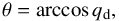 \begin{equation} \theta = \arccos{q_{\rm d}} , \end{equation}