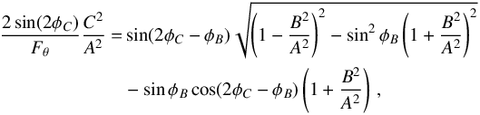 \begin{eqnarray} \begin{split} \dfrac{2 \sin(2 \phi_C)}{F_{\theta}} \dfrac{C^2}{A^2} = & \sin(2\phi_C - \phi_B) \sqrt{\left(1-\dfrac{B^2}{A^2}\right)^2 - \sin^2\phi_B \left(1 + \dfrac{B^2}{A^2}\right)^2} \\ & - \sin\phi_B\cos(2\phi_C - \phi_B) \left(1 + \dfrac{B^2}{A^2} \right) \, , \end{split} \label{eq:probability} \end{eqnarray}