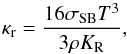\begin{equation} \kappa_\mathrm{r} =\frac{16\sigma_\mathrm{SB}T^3}{3\rho K_\mathrm{R}}, \end{equation}