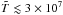 \hbox{$\tilde{T}\lesssim3\times10^7$}
