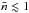 \hbox{$\nbar\lesssim1$}