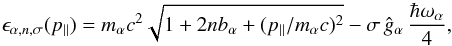 \appendix \setcounter{section}{2} \begin{equation} \epsilon_{\alpha,n,\sigma}(p_\|) = m_\alpha c^2 \sqrt{1 + 2n b_\alpha + (p_\|/m_\alpha c)^2} - \sigma\,\hat{g}_\alpha\,\frac{\hbar\omega_\alpha}{4} , \end{equation}