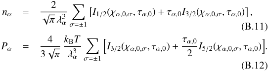 \appendix \setcounter{section}{2} \begin{eqnarray} n_\alpha &=& \frac{2}{\sqrt{\pi}\,\lambda_\alpha^3} \sum_{\sigma=\pm1} \left[ I_{1/2}(\chi_{\alpha,0,\sigma},\tau_{\alpha,0}) + \tau_{\alpha,0} I_{3/2}(\chi_{\alpha,0,\sigma},\tau_{\alpha,0}) \right], \nonumber\\[-2ex]&& \label{n_e} \\ P_\alpha &=& \frac{4}{3\sqrt\pi}\,\frac{\kB T }{ \lambda_\alpha^3} \sum_{\sigma=\pm1} \Big[ I_{3/2}(\chi_{\alpha,0,\sigma},\tau_{\alpha,0}) + \frac{\tau_{\alpha,0}}{ 2} I_{5/2}(\chi_{\alpha,0,\sigma},\tau_{\alpha,0}) \Big]. \nonumber\\[-1ex]&& \label{P_e} \end{eqnarray}