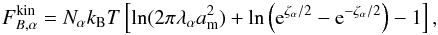 \appendix \setcounter{section}{2} \begin{equation} F_{B,\alpha}^\mathrm{kin} = N_\alpha \kB T \left[ \ln(2\pi\lambda_\alpha\am^2) + \ln\left(\ee^{\zeta_\alpha/2}-\ee^{-\zeta_\alpha/2}\right) - 1 \right], \end{equation}