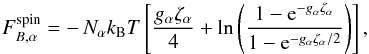 \appendix \setcounter{section}{2} \begin{equation} F_{B,\alpha}^\mathrm{spin} = - \,N_\alpha \kB T \left[ \frac{g_\alpha\zeta_\alpha}{4} + \ln\left(\frac{1-\ee^{-g_\alpha\zeta_\alpha}}{ 1-\ee^{-g_\alpha\zeta_\alpha/2}} \right) \right], \end{equation}