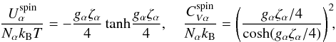 \appendix \setcounter{section}{2} \begin{equation} \frac{U_\alpha^\mathrm{spin}}{N_\alpha \kB T} = - \frac{g_\alpha\zeta_\alpha}{4}\, \mathrm{tanh}\frac{g_\alpha\zeta_\alpha}{4}, \quad \frac{C_{V\alpha}^\mathrm{spin}}{N_\alpha \kB} = \left(\frac{g_\alpha\zeta_\alpha/4}{ \mathrm{cosh}(g_\alpha\zeta_\alpha/4)} \right)^2 \!\!, \end{equation}