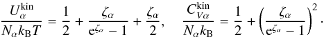 \appendix \setcounter{section}{2} \begin{equation} \frac{U_\alpha^\mathrm{kin}}{N_\alpha \kB T} = \frac12 + \frac{\zeta_\alpha}{\ee^{\zeta_\alpha}-1} + \frac{\zeta_\alpha}{2}, \quad \frac{C_{V\alpha}^\mathrm{kin}}{N_\alpha \kB} = \frac12 + \left(\frac{\zeta_\alpha}{\ee^{\zeta_\alpha}-1} \right)^2 \cdot \end{equation}