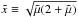 \hbox{$\tilde{x} \equiv \sqrt{\tilde\mu(2+\tilde\mu)}$}