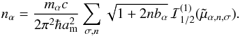 \appendix \setcounter{section}{2} \begin{equation} n_\alpha = \frac{m_\alpha c}{2\pi^2\hbar\am^2}\sum_{\sigma,n} \sqrt{1+2nb_\alpha}\, \mathcal{I}_{1/2}^{(1)}(\tilde\mu_{\alpha,n,\sigma}). \end{equation}