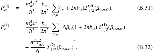 \appendix \setcounter{section}{2} \begin{eqnarray} P_\alpha^{(0)} &=& \frac{m_\alpha^4 c^5}{\hbar^3}\, \frac{b_\alpha}{2\pi^2}\,\sum_{\sigma, n} (1+2nb_\alpha)\mathcal{I}_{1/2}^{(0)}(\tilde\mu_{\alpha,n,\sigma}), \\ P_\alpha^{(1)} &=& \frac{m_\alpha^4 c^5}{\hbar^3}\, \frac{b_\alpha}{2\pi^2}\,\sum_{\sigma, n} \Bigg[ \Delta\tilde\mu_\alpha (1+2nb_\alpha)\,\mathcal{I}_{1/2}^{(1)}(\tilde\mu_{\alpha,n,\sigma}) \nonumber\\&& +\, \frac{\pi^2\tau_{\alpha,0}^2}{6}\, \mathcal{I}_{1/2}^{(2)}(\tilde\mu_{\alpha,n,\sigma}) \Bigg]. \end{eqnarray}