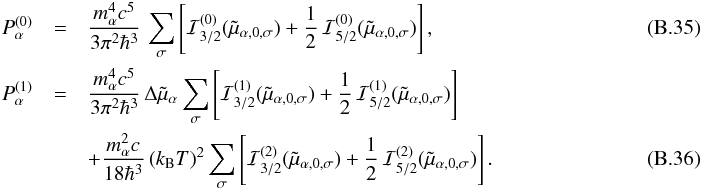 \appendix \setcounter{section}{2} \begin{eqnarray} P_\alpha^{(0)} &=& \frac{m_\alpha^4 c^5}{3\pi^2\hbar^3}\, \sum_{\sigma} \left[ \mathcal{I}_{3/2}^{(0)}(\tilde\mu_{\alpha,0,\sigma}) + \frac12\,\mathcal{I}_{5/2}^{(0)}(\tilde\mu_{\alpha,0,\sigma}) \right],~~~~~~~~~~~~~~~~~~~~~~~~~~~~~~~~~~~~~~~~~~~~~~~~~~~ \\ P_\alpha^{(1)} &=& \frac{m_\alpha^4 c^5}{3\pi^2\hbar^3}\, \Delta\tilde\mu_\alpha \sum_{\sigma} \left[ \mathcal{I}_{3/2}^{(1)}(\tilde\mu_{\alpha,0,\sigma}) + \frac12\,\mathcal{I}_{5/2}^{(1)}(\tilde\mu_{\alpha,0,\sigma}) \right] \nonumber\\&& + \frac{m_\alpha^2 c}{18\hbar^3}\,(\kB T)^2 \sum_{\sigma} \left[ \mathcal{I}_{3/2}^{(2)}(\tilde\mu_{\alpha,0,\sigma}) + \frac12\,\mathcal{I}_{5/2}^{(2)}(\tilde\mu_{\alpha,0,\sigma}) \right]. \end{eqnarray}