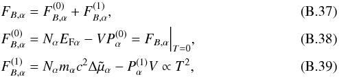 \appendix \setcounter{section}{2} \begin{eqnarray} && F_{B,\alpha} = F_{B,\alpha}^{(0)} + F_{B,\alpha}^{(1)}, \\&& F_{B,\alpha}^{(0)} = N_\alpha \EF{\alpha} - V P_\alpha^{(0)} = F_{B,\alpha}\Big|_{T=0}, \\&& F_{B,\alpha}^{(1)} = N_\alpha m_\alpha c^2\Delta\tilde\mu_\alpha - P_\alpha^{(1)} V \propto T^2, \end{eqnarray}