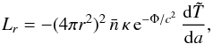 \begin{equation} L_r = -(4\pi r^2)^2\,\nbar\,\kappa\,\ee^{-{\Phi/c^2}}\, \frac{\dd \tilde{T}}{\dd a}, \label{L_T} \end{equation}