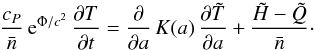\begin{equation} \frac{c_P}\nbar\,\ee^{\Phi/c^2}\, \frac{\partial T}{\partial t} = \frac{\partial}{\partial a}\,K(a)\, \frac{\partial\tilde{T}}{\partial a} + \frac{\tilde{H}-\tilde{Q}}{\nbar}\cdot \label{heat_diffusion1} \end{equation}