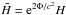 \hbox{$\tilde{H}=\ee^{2{\Phi/c^2}}H$}
