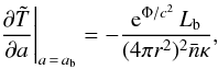 \begin{equation} \left. \frac{\partial\tilde{T}}{\partial a} \right|_{a\,=\,a_\mathrm{b}} = -\frac{\ee^{{\Phi/c^2}}\,{L}_\mathrm{b}}{(4\pi r^2)^2\nbar\kappa}, \label{L_b} \end{equation}