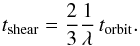 \begin{equation} \label{eq-time-shear} t_{\mathrm{shear}} = \frac{2}{3}\frac{1}{\lambda}\,t_{\mathrm{orbit}}\cdot \end{equation}