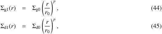 \begin{eqnarray} \Sigma_{\rm g1}(r) &=& \Sigma_{\rm g0} \left(\frac{r}{r_0}\right)^p\comma\label{eq-ansatz-sigmag}\\ \Sigma_{\rm d1}(r) &=& \Sigma_{\rm d0} \left(\frac{r}{r_0}\right)^p\comma\label{eq-ansatz-sigmad} \end{eqnarray}