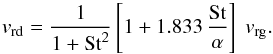 \begin{equation} v_{\rm rd} = \frac{1}{1+\mathrm{St}^2}\left[1+1.833\,\frac{\mathrm{St}}{\alpha}\right] \;v_{\rm rg}\cdot \end{equation}