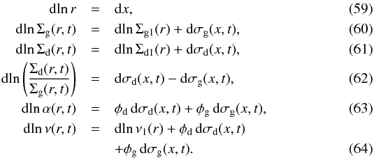 \begin{eqnarray} {\rm d}{\ln}\, r &=& {\rm d}x\comma\label{eq-dlnr-dx}\\ {\rm d}{\ln}\,\Sigma_{\rm g}(r,t) &=& {\rm d}{\ln}\,\Sigma_{\rm g1}(r) + {\rm d}\sigma_{\rm g}(x,t) \comma\\ {\rm d}{\ln}\,\Sigma_{\rm d}(r,t) &=& {\rm d}{\ln}\,\Sigma_{\rm d1}(r) + {\rm d}\sigma_{\rm d}(x,t) \comma\\ {\rm d}{\ln}\left(\frac{\Sigma_{\rm d}(r,t)}{\Sigma_{\rm g}(r,t)}\right) &=& {\rm d}\sigma_{\rm d}(x,t) - {\rm d}\sigma_{\rm g}(x,t)\comma\\ {\rm d}{\ln}\,\alpha(r,t) &=& \phi_{\rm d}\,{\rm d}\sigma_{\rm d}(x,t)+\phi_{\rm g}\,{\rm d}\sigma_{\rm g}(x,t)\comma\\ {\rm d}{\ln}\,\nu(r,t) &=& {\rm d}{\ln}\,\nu_{1}(r) + \phi_{\rm d}\,{\rm d}\sigma_{\rm d}(x,t) \nonumber\\ & & + \phi_{\rm g}\,{\rm d}\sigma_{\rm g}(x,t)\cdot\label{eq-differ-ln-nu} \end{eqnarray}