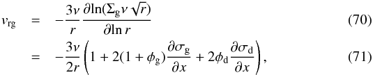 \begin{eqnarray} v_{\rm rg} &=& -\frac{3\nu}{r} \frac{{\partial}{\ln}(\Sigma_{\rm g}\nu\sqrt{r})}{{\partial}{\ln}\,r}\\ &=& -\frac{3\nu}{2r}\left(1+2(1+\phi_{\rm g})\frac{\partial\sigma_{\rm g}}{\partial x}+2\phi_{\rm d}\frac{\partial\sigma_{\rm d}}{\partial x}\right) \comma\label{eq-vrgin-nu-with-perturb} \end{eqnarray}