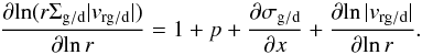 \begin{equation} \label{eq-dlog-cons-term} \frac{{\partial}{\ln}(r\Sigma_{\rm g/d} |v_{\rm rg/d}|)}{{\partial}{\ln}\, r} = 1 + p + \frac{\partial\sigma_{\rm g/d}}{\partial x} + \frac{{\partial}{\ln}\, |v_{\rm rg/d}|}{{\partial}{\ln}\, r}\cdot \end{equation}