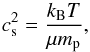 \begin{equation} \label{eq-cs2-in-temp} c_{\rm s}^2 = \frac{k_{\rm B}T}{\mu m_{\rm p}}\comma \end{equation}