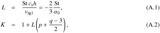 \appendix \setcounter{section}{1} \begin{eqnarray} L&=& \frac{\mathrm{St}\,c_{\rm s}h}{v_{\rm rg1}} = -\frac{2}{3}\frac{\mathrm{St}}{\alpha_0}\comma \label{eq-defin-l}\\ K&=& 1+L \left(p+ \frac{q-3}{2}\right)\comma\label{eq-defin-k} \end{eqnarray}