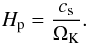 \begin{equation} \label{eq-disk-hp} H_{\rm p} = \frac{c_{\rm s}}{\Omega_{\rm K}}\cdot \end{equation}