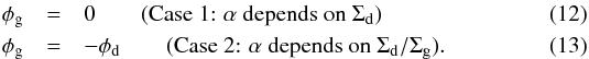 \begin{eqnarray} \phi_{\rm g} &=& 0 \qquad \hbox{(Case 1: }\alpha\hbox{ depends on }\Sigma_{\rm d}) \label{eq-case-1}\\ \phi_{\rm g} &=& -\phi_{\rm d} \qquad \hbox{(Case 2: }\alpha\hbox{ depends on }\Sigma_{\rm d}/\Sigma_{\rm g}). \label{eq-case-2} \end{eqnarray}