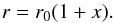 \begin{equation} r = r_0 (1+x). \end{equation}