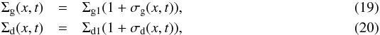 \begin{eqnarray} \Sigma_{\rm g}(x,t) &=& \Sigma_{\rm g1} (1+\sigma_{\rm g}(x,t))\comma\label{eq-simpl-sigma-g-pert}\\ \Sigma_{\rm d}(x,t) &=& \Sigma_{\rm d1} (1+\sigma_{\rm d}(x,t))\comma\label{eq-simpl-sigma-d-pert} \end{eqnarray}
