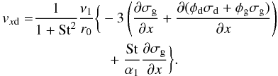 \begin{eqnarray} \begin{split} v_{x{\rm d}} =& \frac{1}{1+\mathrm{St}^2}\frac{\nu_1}{r_0}\bigg\{ - 3\left(\frac{\partial\sigma_{\rm g}}{\partial x} +\frac{\partial(\phi_{\rm d}\sigma_{\rm d}+\phi_{\rm g}\sigma_{\rm g})}{\partial x}\right)\\ & \qquad\qquad\quad +\frac{\mathrm{St}}{\alpha_1} \frac{\partial\sigma_{\rm g}}{\partial x}\bigg\}\cdot\\ \end{split} \end{eqnarray}