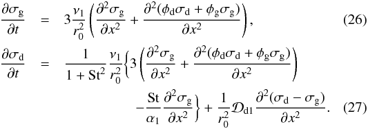\begin{eqnarray} \frac{\partial\sigma_{\rm g}}{\partial t} &=& 3\frac{\nu_1}{r_0^2}\left(\frac{\partial^2\sigma_{\rm g}}{\partial x^2} +\frac{\partial^2(\phi_{\rm d}\sigma_{\rm d}+\phi_{\rm g}\sigma_{\rm g})}{\partial x^2}\right)\comma\\ \frac{\partial\sigma_{\rm d}}{\partial t} &=& \frac{1}{1+\mathrm{St}^2}\frac{\nu_1}{r_0^2}\bigg\{ 3\left(\frac{\partial^2\sigma_{\rm g}}{\partial x^2} +\frac{\partial^2(\phi_{\rm d}\sigma_{\rm d}+\phi_{\rm g}\sigma_{\rm g})}{\partial x^2}\right) \nonumber\\ & & \qquad\qquad\quad -\frac{\mathrm{St}}{\alpha_1} \frac{\partial^2\sigma_{\rm g}}{\partial x^2}\bigg\} + \frac{1}{r_0^2}{\cal D}_{\rm d1} \frac{\partial^2(\sigma_{\rm d}-\sigma_{\rm g})}{\partial x^2} \cdot \end{eqnarray}