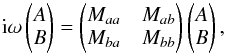 \begin{equation} {\rm i}\omega \left(\begin{matrix} A\\ B \end{matrix}\right) =\left(\begin{matrix} M_{aa} & M_{ab}\\ M_{ba} & M_{bb} \end{matrix}\right) \left(\begin{matrix} A\\ B \end{matrix}\right)\comma \end{equation}
